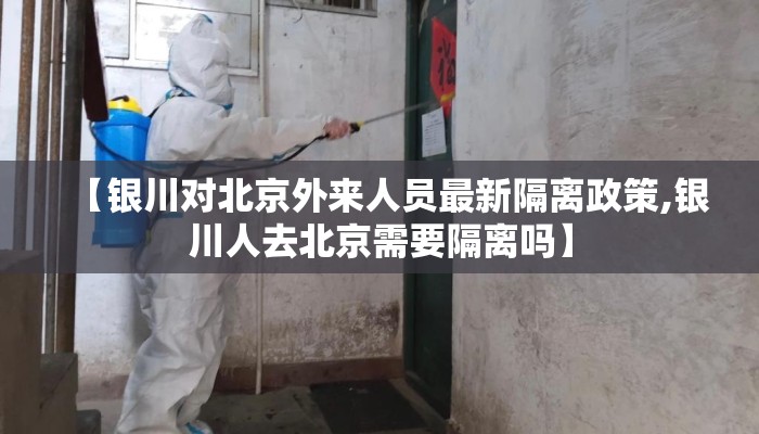 【银川对北京外来人员最新隔离政策,银川人去北京需要隔离吗】