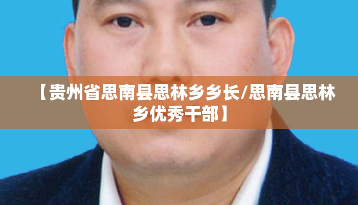 【贵州省思南县思林乡乡长/思南县思林乡优秀干部】
