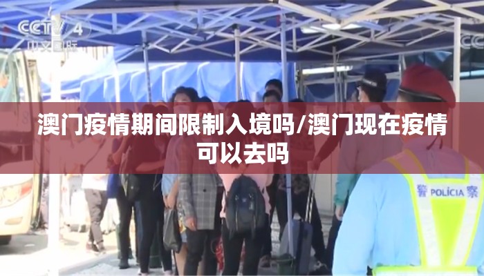 澳门疫情期间限制入境吗/澳门现在疫情可以去吗