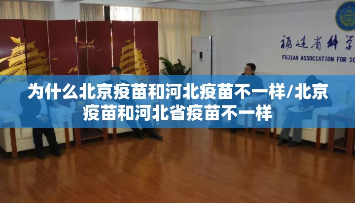 为什么北京疫苗和河北疫苗不一样/北京疫苗和河北省疫苗不一样