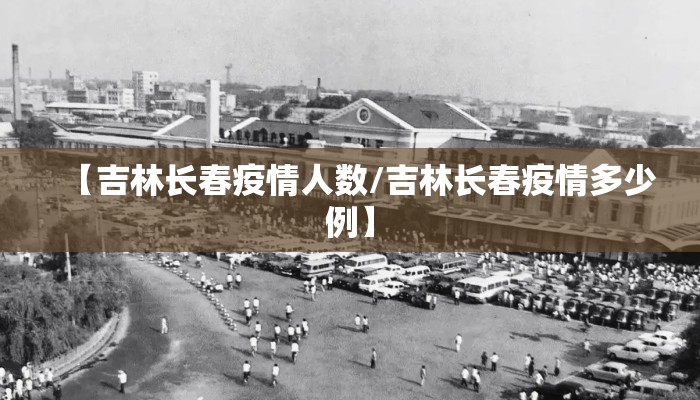 【吉林长春疫情人数/吉林长春疫情多少例】