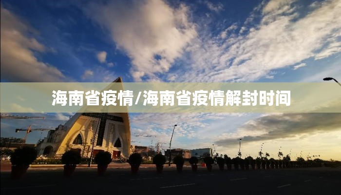 海南省疫情/海南省疫情解封时间