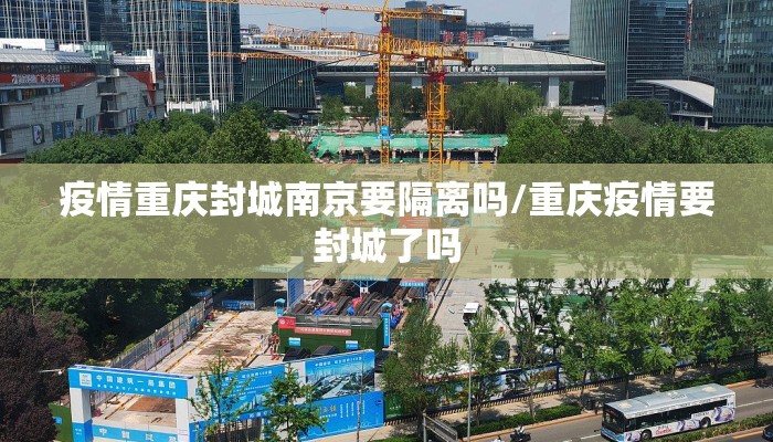 疫情重庆封城南京要隔离吗/重庆疫情要封城了吗