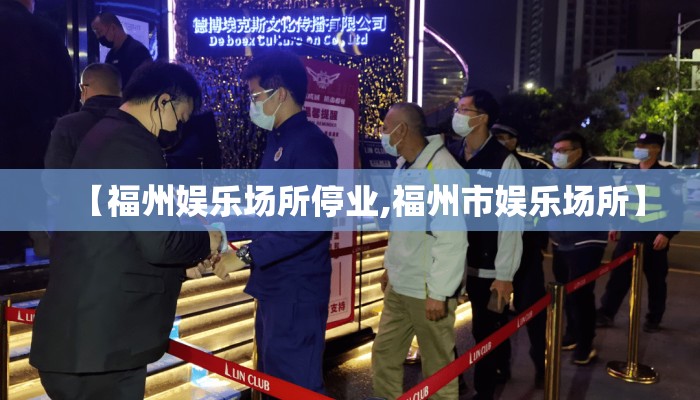 【福州娱乐场所停业,福州市娱乐场所】