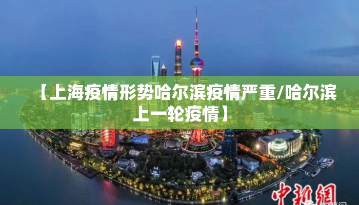 【上海疫情形势哈尔滨疫情严重/哈尔滨上一轮疫情】