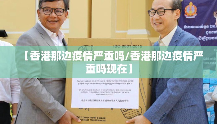 【香港那边疫情严重吗/香港那边疫情严重吗现在】