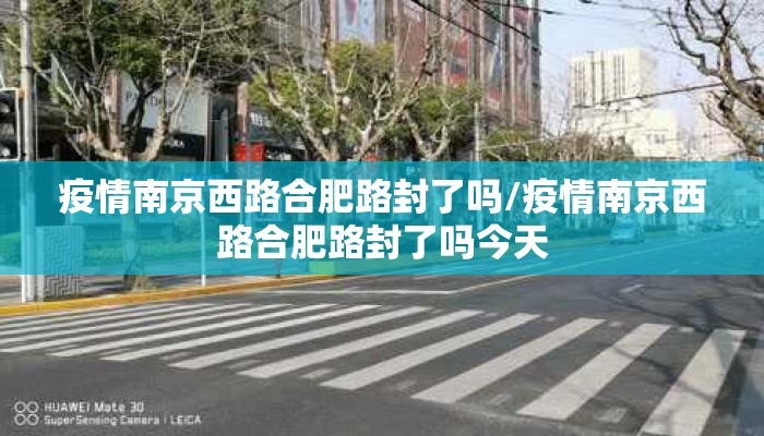 疫情南京西路合肥路封了吗/疫情南京西路合肥路封了吗今天