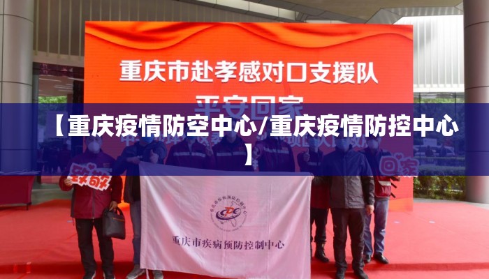 【重庆疫情防空中心/重庆疫情防控中心】