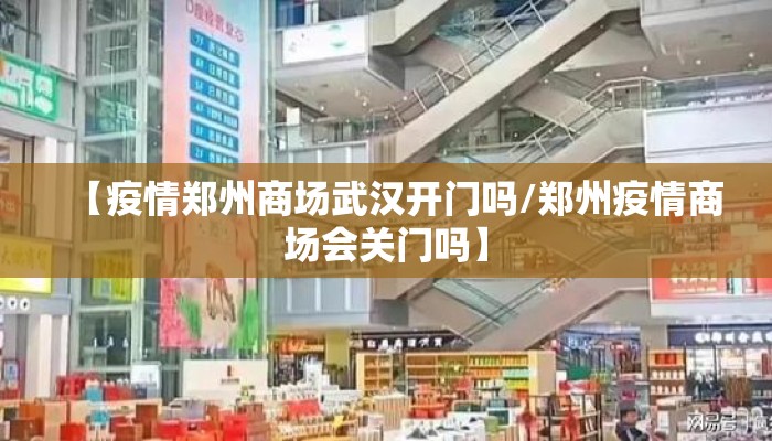 【疫情郑州商场武汉开门吗/郑州疫情商场会关门吗】