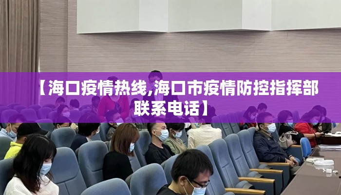 【海口疫情热线,海口市疫情防控指挥部联系电话】