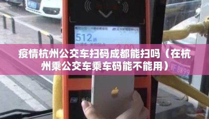 疫情杭州公交车扫码成都能扫吗（在杭州乘公交车乘车码能不能用）