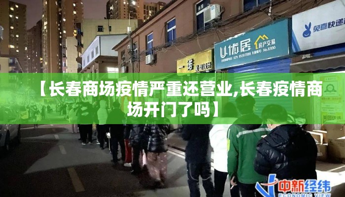 【长春商场疫情严重还营业,长春疫情商场开门了吗】
