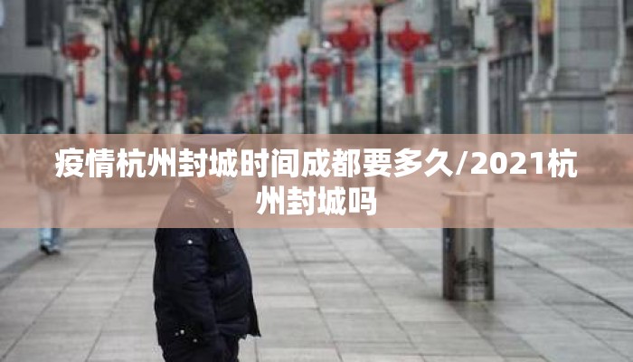 疫情杭州封城时间成都要多久/2021杭州封城吗