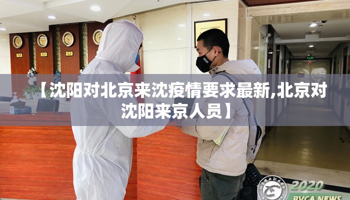 【沈阳对北京来沈疫情要求最新,北京对沈阳来京人员】