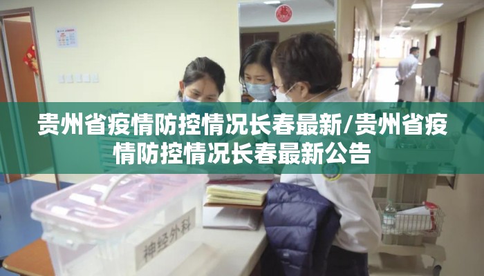 贵州省疫情防控情况长春最新/贵州省疫情防控情况长春最新公告