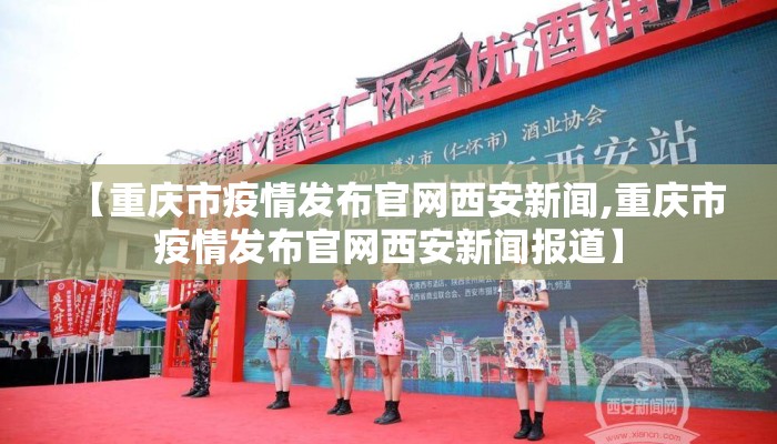 【重庆市疫情发布官网西安新闻,重庆市疫情发布官网西安新闻报道】