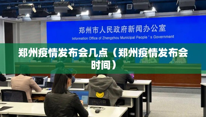 郑州疫情发布会几点（郑州疫情发布会时间）