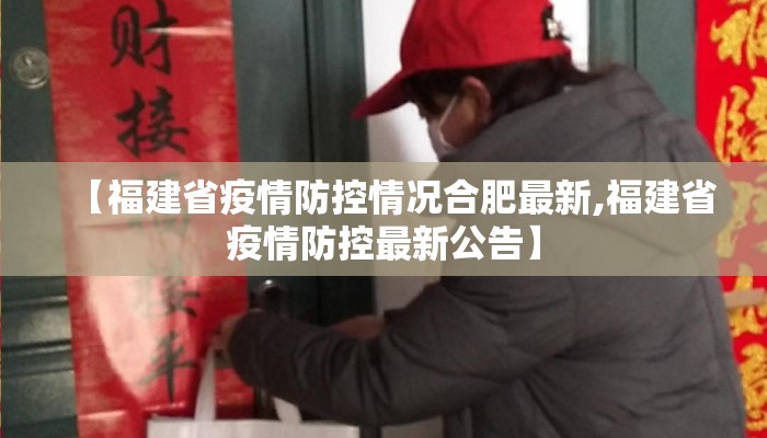 【福建省疫情防控情况合肥最新,福建省疫情防控最新公告】