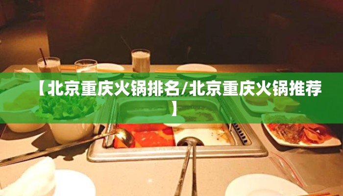 【北京重庆火锅排名/北京重庆火锅推荐】
