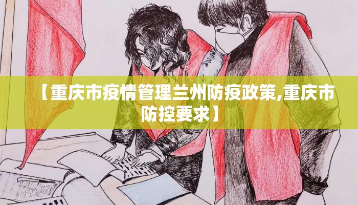 【重庆市疫情管理兰州防疫政策,重庆市防控要求】