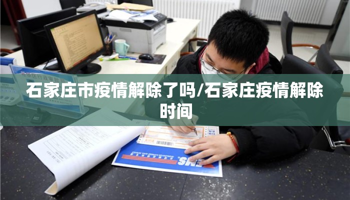 石家庄市疫情解除了吗/石家庄疫情解除时间