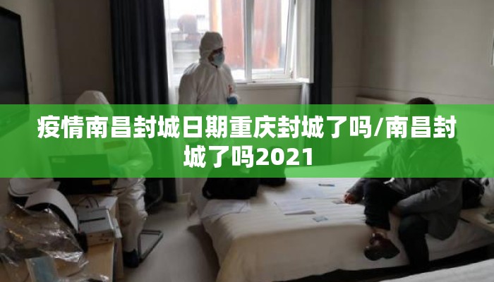疫情南昌封城日期重庆封城了吗/南昌封城了吗2021