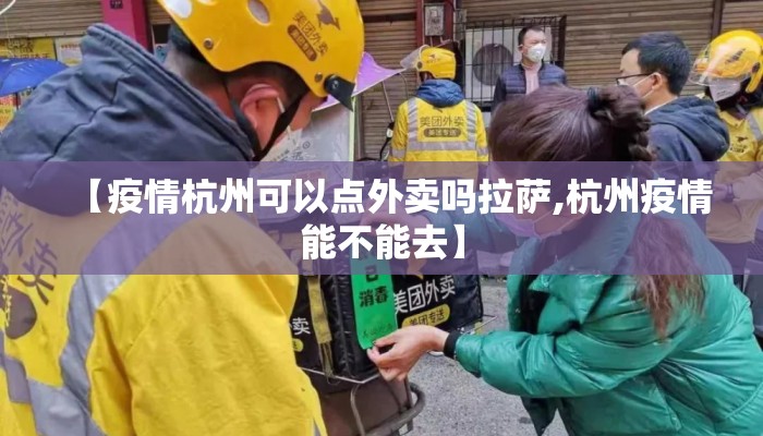 【疫情杭州可以点外卖吗拉萨,杭州疫情能不能去】