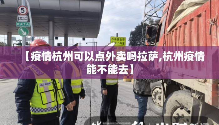 【疫情杭州可以点外卖吗拉萨,杭州疫情能不能去】