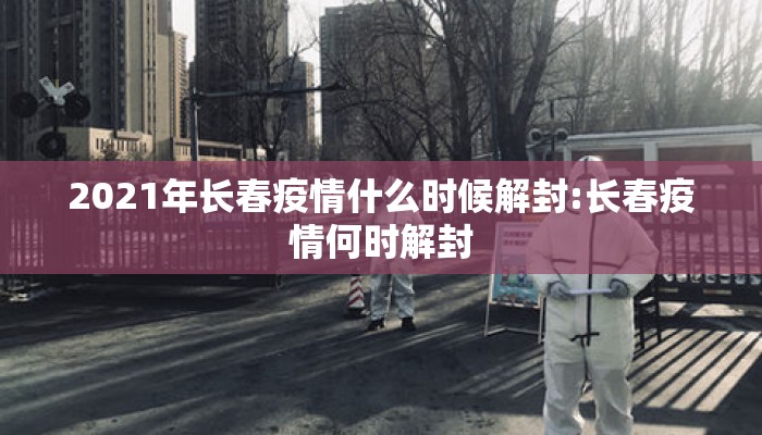 2021年长春疫情什么时候解封:长春疫情何时解封