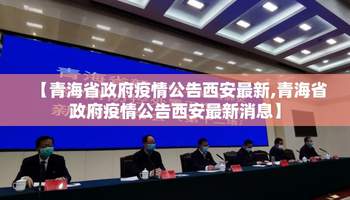 【青海省政府疫情公告西安最新,青海省政府疫情公告西安最新消息】