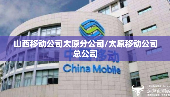 山西移动公司太原分公司/太原移动公司总公司