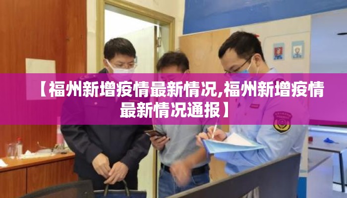 【福州新增疫情最新情况,福州新增疫情最新情况通报】
