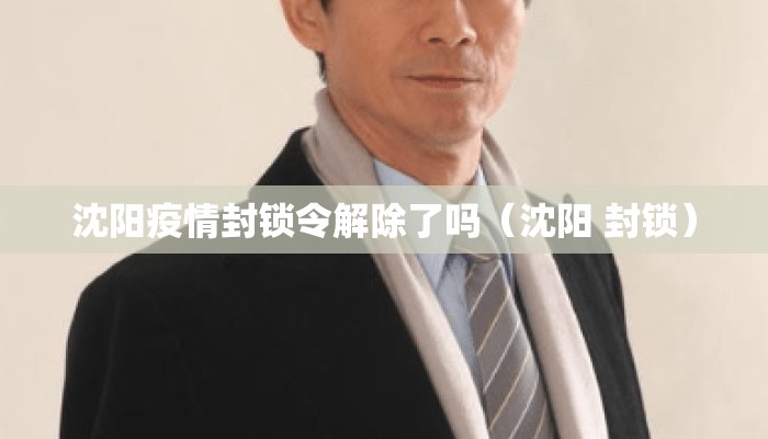 沈阳疫情封锁令解除了吗（沈阳 封锁）