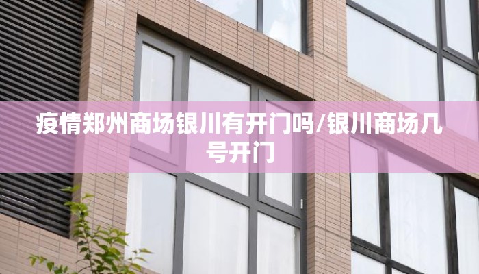疫情郑州商场银川有开门吗/银川商场几号开门