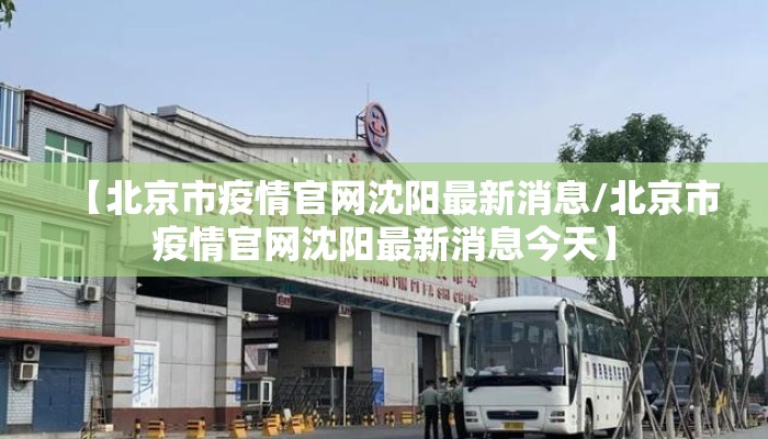 【北京市疫情官网沈阳最新消息/北京市疫情官网沈阳最新消息今天】