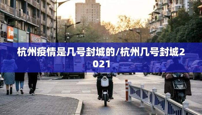 杭州疫情是几号封城的/杭州几号封城2021