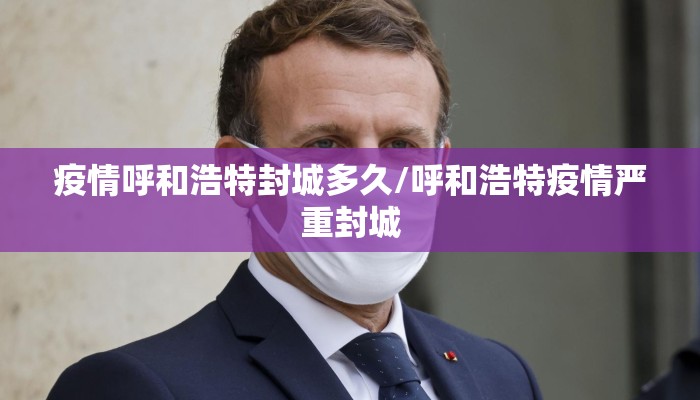 疫情呼和浩特封城多久/呼和浩特疫情严重封城