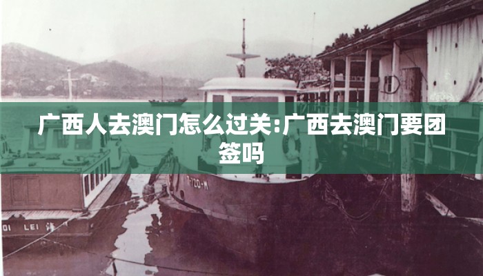 广西人去澳门怎么过关:广西去澳门要团签吗