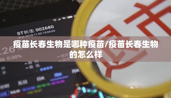 疫苗长春生物是哪种疫苗/疫苗长春生物的怎么样