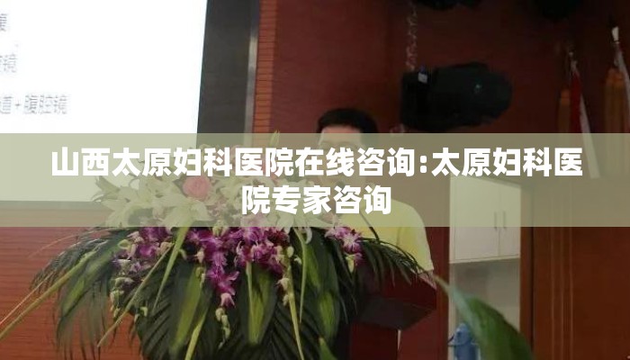 山西太原妇科医院在线咨询:太原妇科医院专家咨询