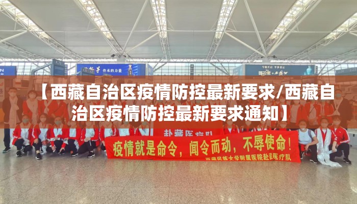 【西藏自治区疫情防控最新要求/西藏自治区疫情防控最新要求通知】