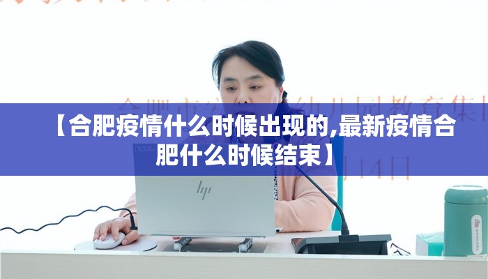 【合肥疫情什么时候出现的,最新疫情合肥什么时候结束】