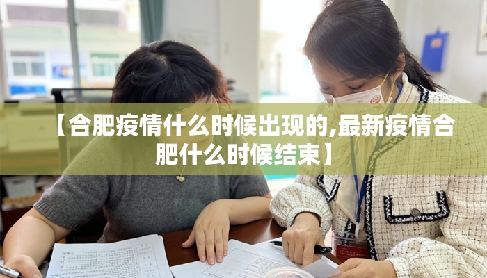 【合肥疫情什么时候出现的,最新疫情合肥什么时候结束】