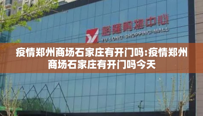 疫情郑州商场石家庄有开门吗:疫情郑州商场石家庄有开门吗今天