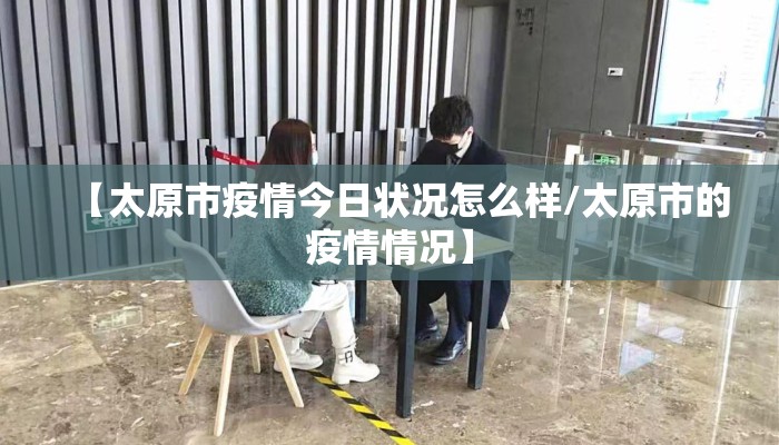 【太原市疫情今日状况怎么样/太原市的疫情情况】