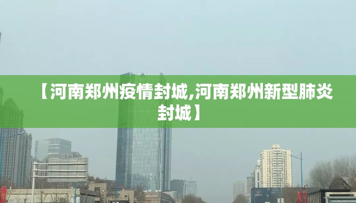 【河南郑州疫情封城,河南郑州新型肺炎封城】