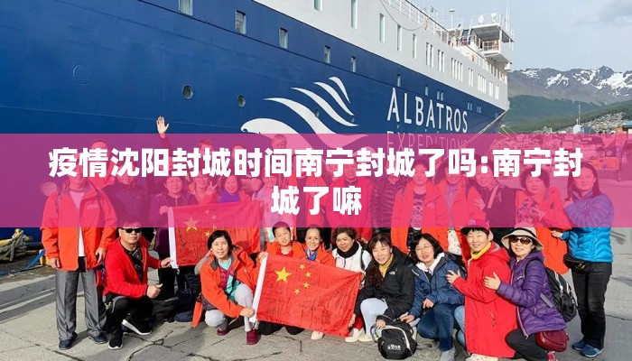疫情沈阳封城时间南宁封城了吗:南宁封城了嘛