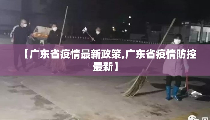【广东省疫情最新政策,广东省疫情防控最新】