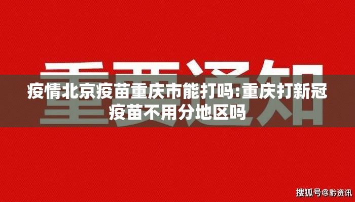 疫情北京疫苗重庆市能打吗:重庆打新冠疫苗不用分地区吗