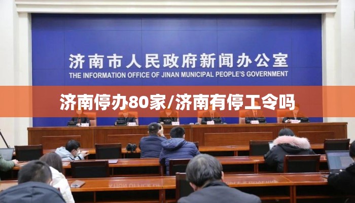 济南停办80家/济南有停工令吗